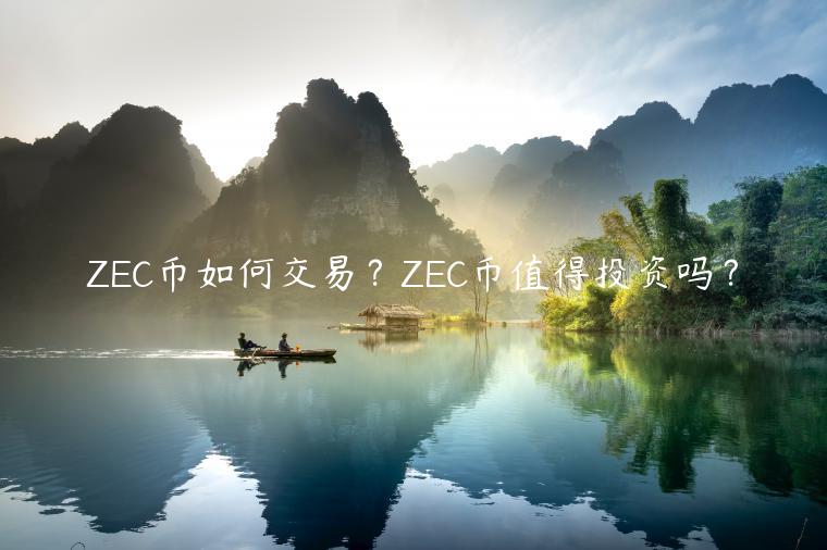ZEC币如何交易？ZEC币值得投资吗？