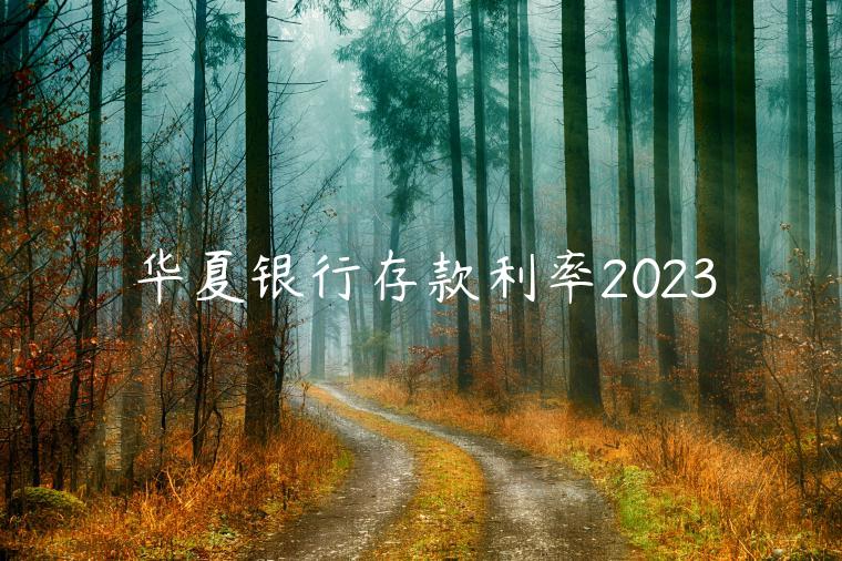 华夏银行存款利率2023