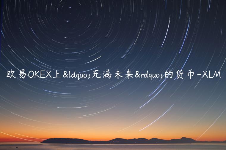 欧易OKEX上“充满未来”的货币-XLM