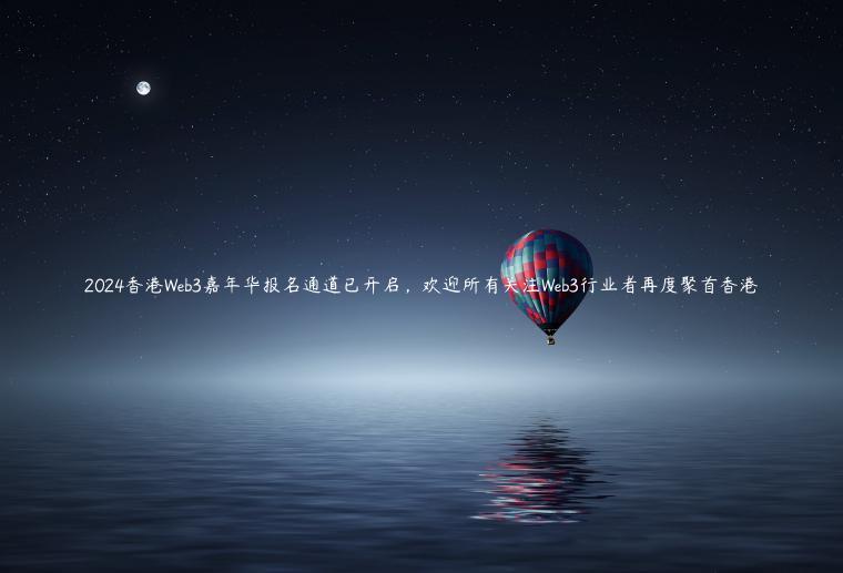 2024香港Web3嘉年华报名通道已开启，欢迎所有关注Web3行业者再度聚首香港
